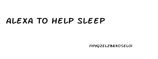 Alexa To Help Sleep