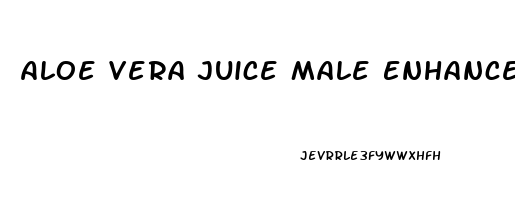 Aloe Vera Juice Male Enhancement