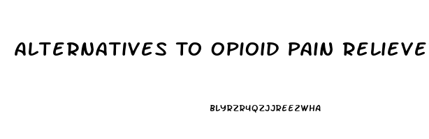 Alternatives To Opioid Pain Relievers