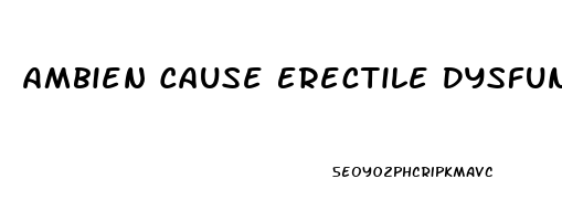 Ambien Cause Erectile Dysfunction