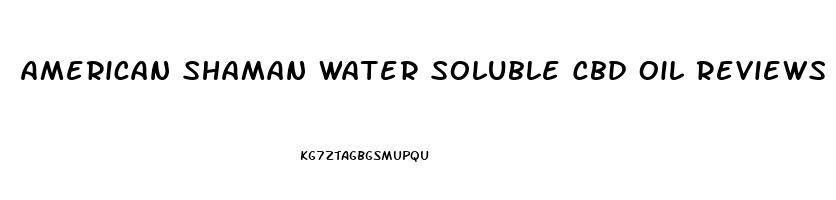 American Shaman Water Soluble Cbd Oil Reviews