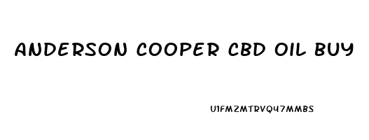 Anderson Cooper Cbd Oil Buy