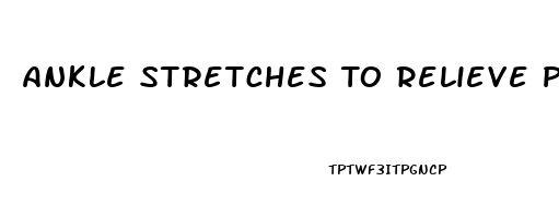 Ankle Stretches To Relieve Pain