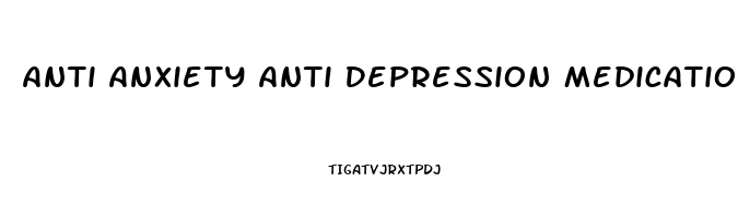 Anti Anxiety Anti Depression Medication