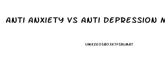 Anti Anxiety Vs Anti Depression Meds