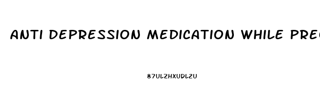 Anti Depression Medication While Pregnant