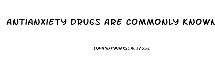 Antianxiety Drugs Are Commonly Known As