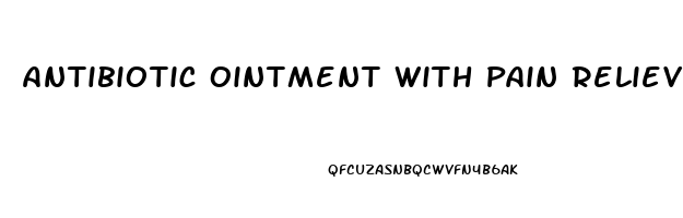 Antibiotic Ointment With Pain Reliever