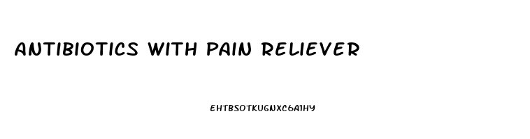 Antibiotics With Pain Reliever