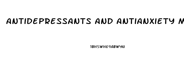 Antidepressants And Antianxiety Medications