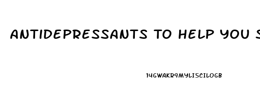 Antidepressants To Help You Sleep