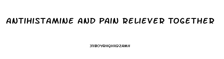 Antihistamine And Pain Reliever Together