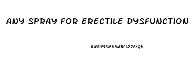 Any Spray For Erectile Dysfunction