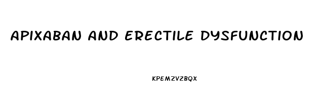 Apixaban And Erectile Dysfunction