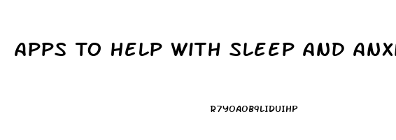 Apps To Help With Sleep And Anxiety