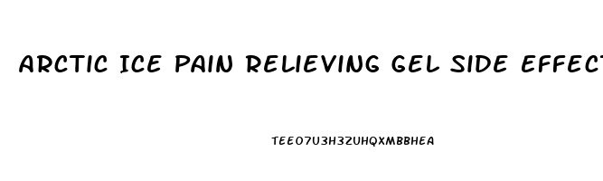 Arctic Ice Pain Relieving Gel Side Effects