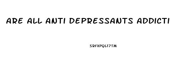 Are All Anti Depressants Addictive