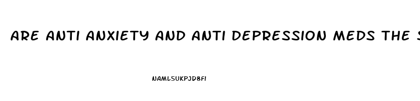 Are Anti Anxiety And Anti Depression Meds The Same