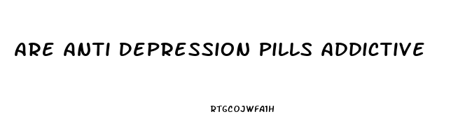 Are Anti Depression Pills Addictive