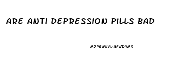 Are Anti Depression Pills Bad