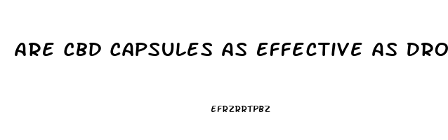 Are Cbd Capsules As Effective As Drops