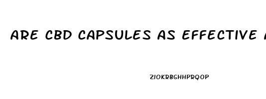 Are Cbd Capsules As Effective As Drops