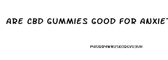 Are Cbd Gummies Good For Anxiety And Depression