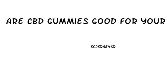 Are Cbd Gummies Good For Your Health