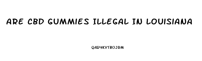 Are Cbd Gummies Illegal In Louisiana