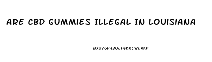 Are Cbd Gummies Illegal In Louisiana