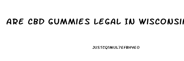 Are Cbd Gummies Legal In Wisconsin