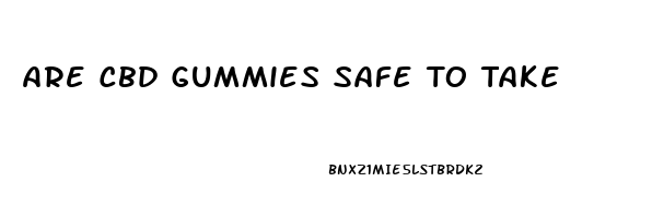 Are Cbd Gummies Safe To Take