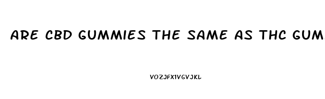 Are Cbd Gummies The Same As Thc Gummies