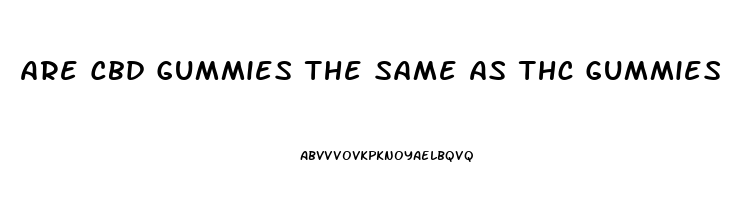 Are Cbd Gummies The Same As Thc Gummies