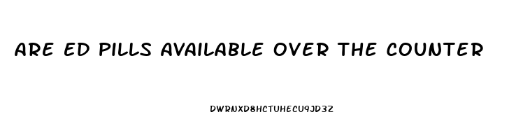 Are Ed Pills Available Over The Counter