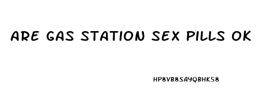 Are Gas Station Sex Pills Ok