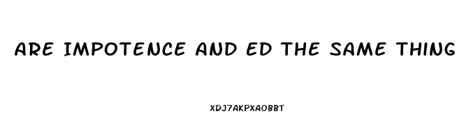 Are Impotence And Ed The Same Thing