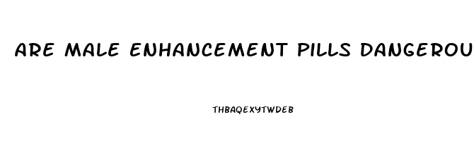 Are Male Enhancement Pills Dangerous