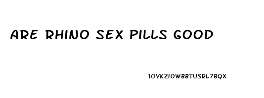 Are Rhino Sex Pills Good