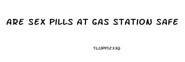 Are Sex Pills At Gas Station Safe