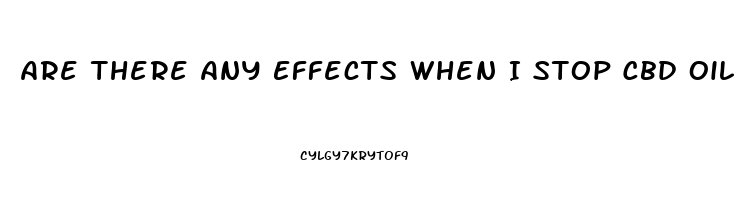 Are There Any Effects When I Stop Cbd Oil