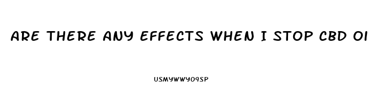 Are There Any Effects When I Stop Cbd Oil