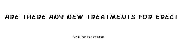 Are There Any New Treatments For Erectile Dysfunction