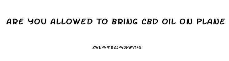 Are You Allowed To Bring Cbd Oil On Plane