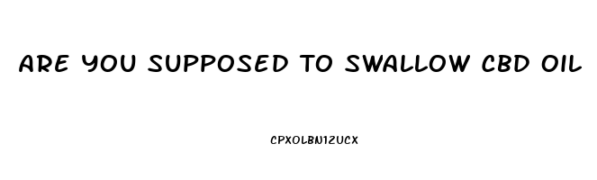Are You Supposed To Swallow Cbd Oil