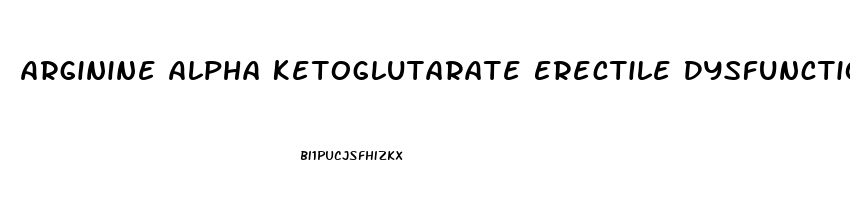 Arginine Alpha Ketoglutarate Erectile Dysfunction