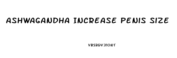 Ashwagandha Increase Penis Size