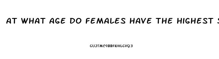 At What Age Do Females Have The Highest Sex Drive