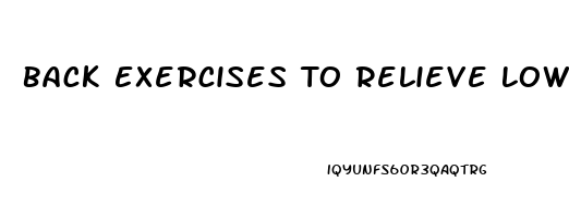 Back Exercises To Relieve Lower Back Pain