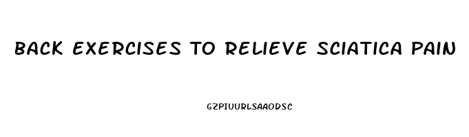 Back Exercises To Relieve Sciatica Pain